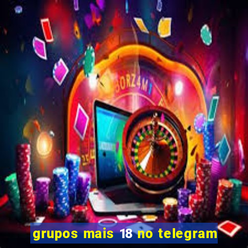 grupos mais 18 no telegram